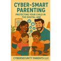 Cyber-Smart Parenting: Protecting Your Child in the Digital Age