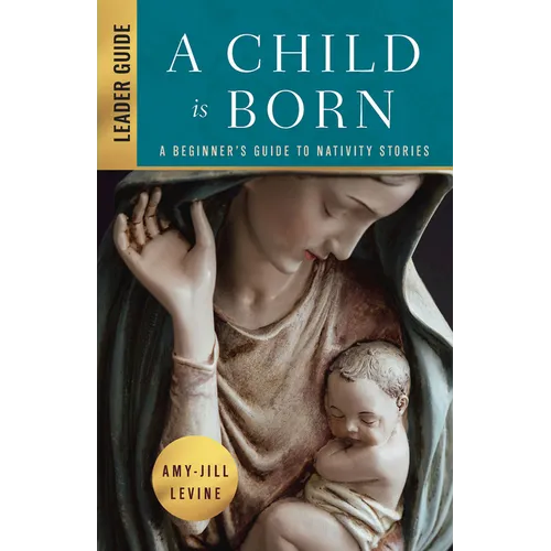 A Child Is Born Leader Guide: A Beginner's Guide to Nativity Stories