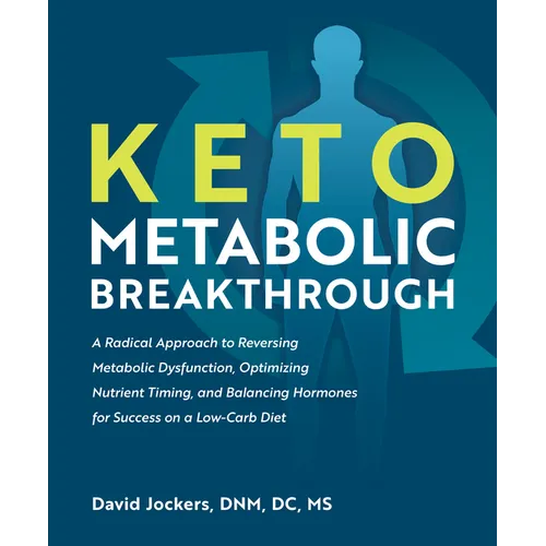 Keto Metabolic Breakthrough: A Radical Approach to Reversing Metabolic Dysfunction, Optimizing Nutrient Timing, and Balancing Hormones for Success on