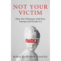 Not Your Victim: How Our Obsession with Race Entraps and Divides Us