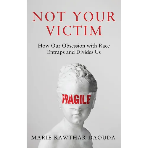 Not Your Victim: How Our Obsession with Race Entraps and Divides Us
