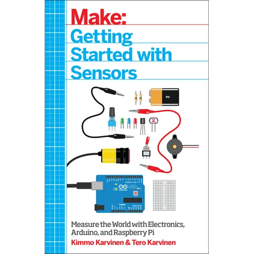 Make: Getting Started with Sensors: Measure the World with Electronics, Arduino, and Raspberry Pi