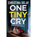 One Tiny Cry: A totally addictive psychological thriller with a shocking final twist