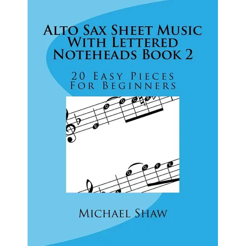 Alto Sax Sheet Music With Lettered Noteheads Book 2: 20 Easy Pieces For Beginners