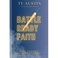 Battle Ready Faith: Fully Prepared To Win Every Time