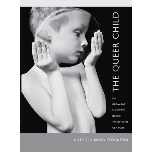 The Queer Child: Or Growing Sideways in the Twentieth Century