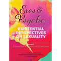 Eros & Psyche (Volume 1: Existential Perspectives on Sexuality