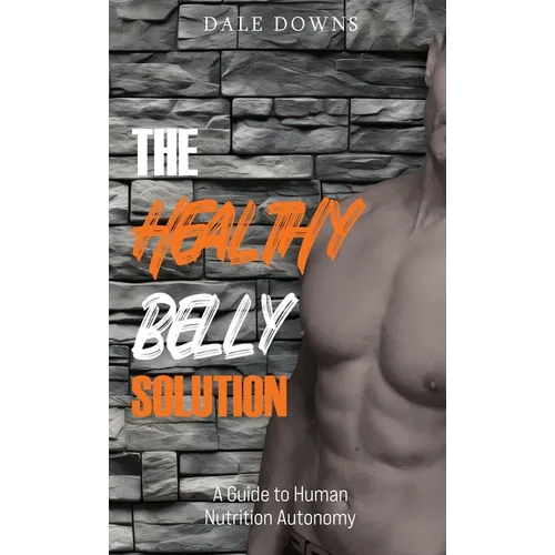 The Healthy Belly Solution: A Guide to Human Nutrition Autonomy