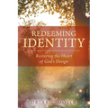 Redeeming Identity: Restoring the Heart of God's Design