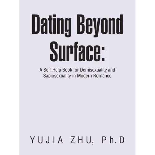 Dating Beyond Surface: A Self-Help Book for Demisexuality and Sapiosexuality in Modern Romance
