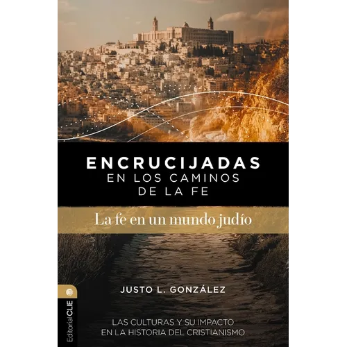 Encrucijadas En Los Caminos de la Fe: La Fe En Un Mundo Judío: Las Culturas Y Su Impacto En La Historia del Cristianismo