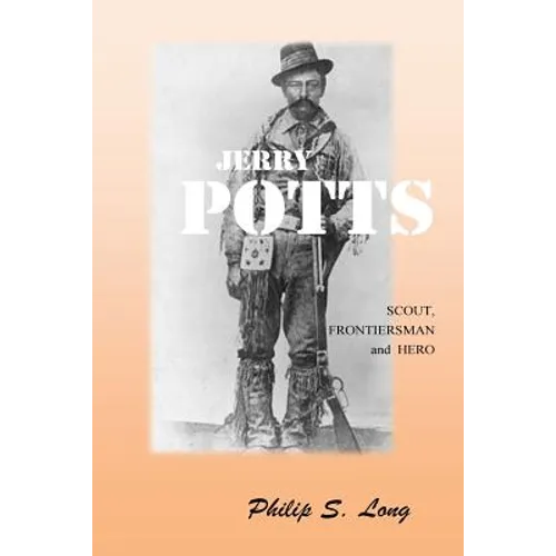 Jerry Potts: Scout, Frontiersman and Hero