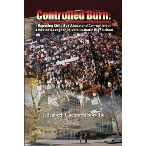 Controlled Burn: Exposing Child Sex Abuse and Corruption at America's Largest Private Catholic High School