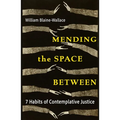 Mending the Space Between: 7 Habits of Contemplative Justice