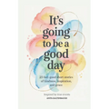 It's Going to Be a Good Day: 25 Feel-Good Short Stories of Kindness, Inspiration, and Grace: inspired by true events