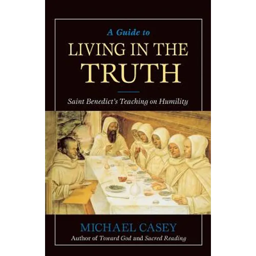 A Guide to Living in the Truth: St. Benedicts's Teaching on Humility