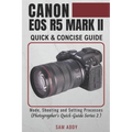 Canon EOS R5 MARK II- Quick & Concise Guide: Modes, Shooting & Setting Processes (Photographer's Quick-Guide Series 2)