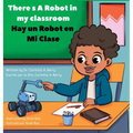 There's A Robot In My Classroom/Hay Un Robot En Mi Clase: There's A Robot! Series/¡Hay un robot! Serie