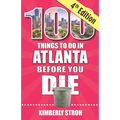 100 Things to Do in Atlanta Before You Die, 4th Edition
