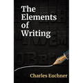 The Elements of Writing: The Only Writing Guide You Will Ever Need