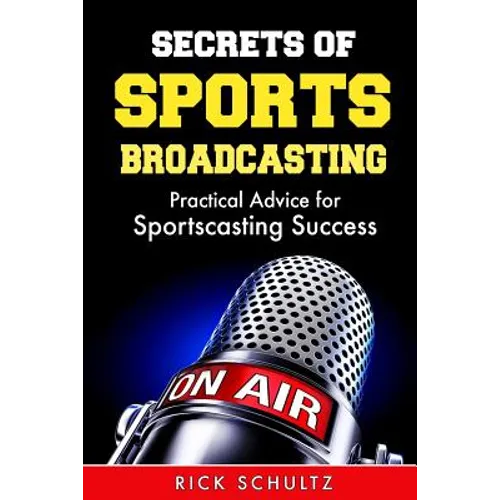 Secrets of Sports Broadcasting: Practical Advice for Sportscasting Success
