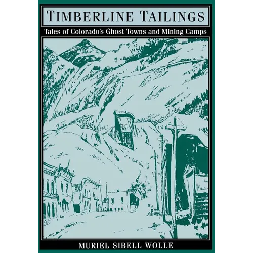 Timberline Tailings: Tales Of Colorado'S Ghost Towns And Mining Camps