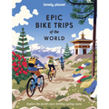 Lonely Planet Epic Bike Trips of the World: 200 Unforgettable Cycling Adventures Packed with Photos, Maps & Inspiring Stories the Perfect Gift for Tra