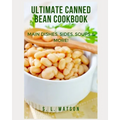 Ultimate Canned Bean Cookbook: Main Dishes, Sides, Soups & More!