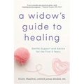 A Widow's Guide to Healing: Gentle Support and Advice for the First 5 Years