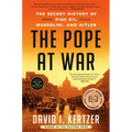 The Pope at War: The Secret History of Pius XII, Mussolini, and Hitler