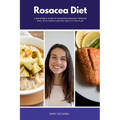 Rosacea Diet: A Beginner's Guide to Managing Rosacea Through Diet, With Sample Recipes and a 5-Step Plan