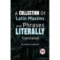A Collection Of Latin Maxims And Phrases Literally