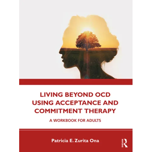 Living Beyond Ocd Using Acceptance and Commitment Therapy: A Workbook for Adults