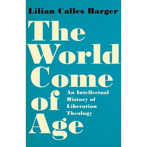 The World Come of Age: An Intellectual History of Liberation Theology