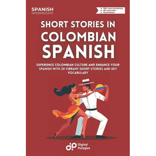 Short Stories in Colombian Spanish: Experience Colombian Culture and Enhance Your Spanish with 20 Vibrant Short Stories and Key Vocabulary