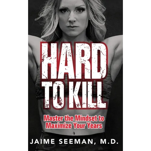 Hard to Kill: Master the Mindset to Maximize Your Years