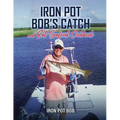 Iron Pot Bob's Catch And Eat Seafood Cookbook