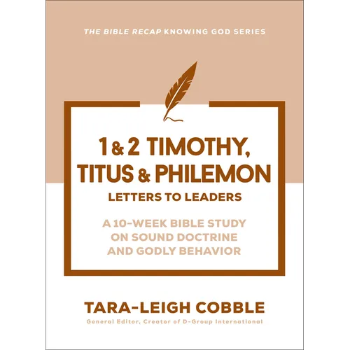 1 & 2 Timothy, Titus & Philemon: Letters to Leaders--A 10-Week Bible Study on Sound Doctrine and Godly Behavior
