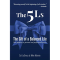The 5Ls The Gift of a Balanced Life: Your Pathway To Personal And Professional Success