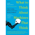What to Think about Machines That Think: Today's Leading Thinkers on the Age of Machine Intelligence