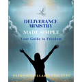 Deliverance Ministry Made Simple: Your Guide to Freedom