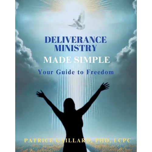Deliverance Ministry Made Simple: Your Guide to Freedom