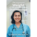 The Weight of the Stethoscope: Micro Stories and Reflections from a Nurses Journey