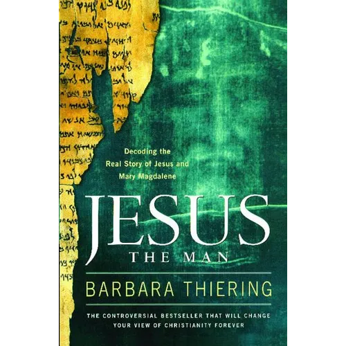 Jesus the Man: Decoding the Real Story of Jesus and Mary Magdalene