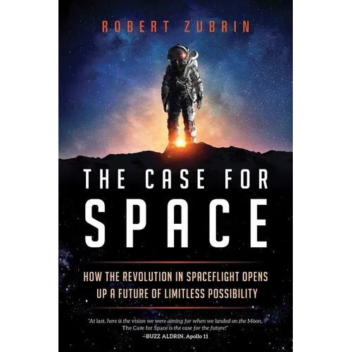 The Case for Space: How the Revolution in Spaceflight Opens Up a Future of Limitless Possibility
