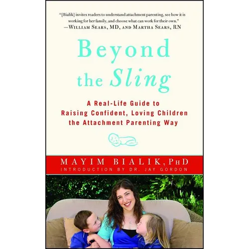 Beyond the Sling: A Real-Life Guide to Raising Confident, Loving Children the Attachment Parenting Way