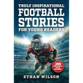 Truly Inspirational Football Stories For Young Readers: 20 Inspiring True Tales For Kids & Teens From The Greatest Athletes Of All Time