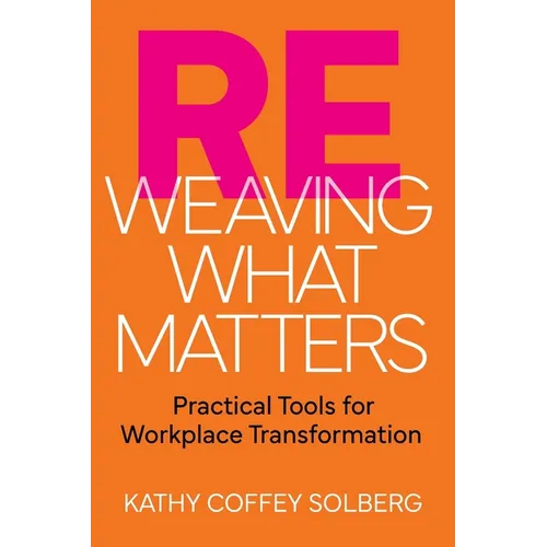Reweaving What Matters: Practical Tools for Workplace Transformation