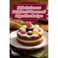 Diabetic Dessert Delights: 97 Sweet and Sugar-Free Recipes