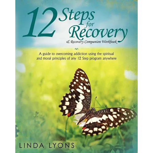 12 Steps for Recovery & Recovery Companion Workbook: A guide to overcoming addiction using the spiritual and moral principles of any 12 steps program